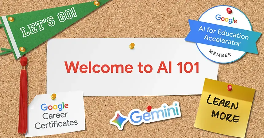 Corkboard with banner that says "Welcome to AI 101". Additional banners and stickers say "Let's Go", "Google Career Certificates", "Gemini", "Learn More" and "Google AI for Education Accelerator Member"